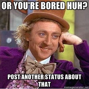 willy-wonka-meme-or-youre-bored-huh-post-another-status-about-that_thumb