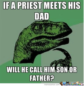 If a priest meets his dad, will he call him son of father?