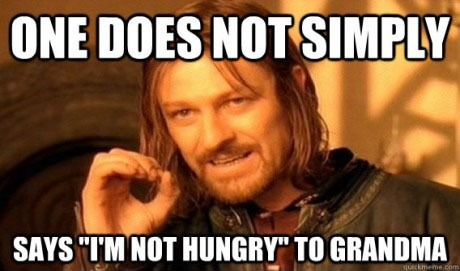 One does not simply says "I'm not hungry" to grandma