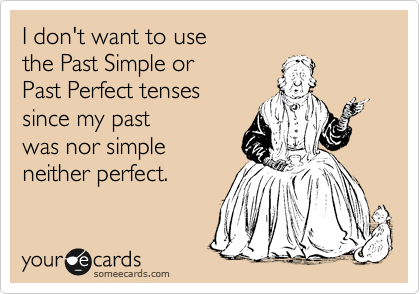 I don't want to use the Past Simple or Past Perfect tenses since my past was neither perfect nor simple