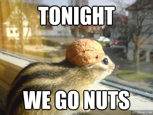 Tonight we go nuts