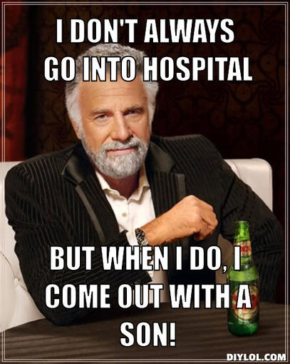 I don't always go into hospital, but when I do I come out with a son