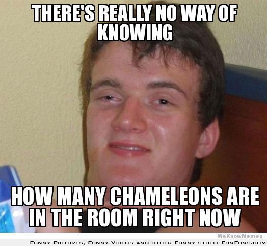 There's really no way of knowing how many chameleons are in the room right now