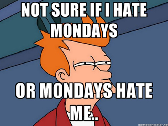 ТNot sure if I hate Mondays or Mondays hate me