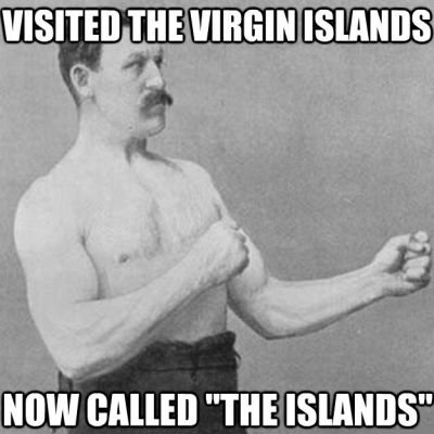 Visited the Virgin Islands. Now called "the Islands"