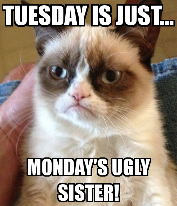 Tuesday is just Monday's ugly sister