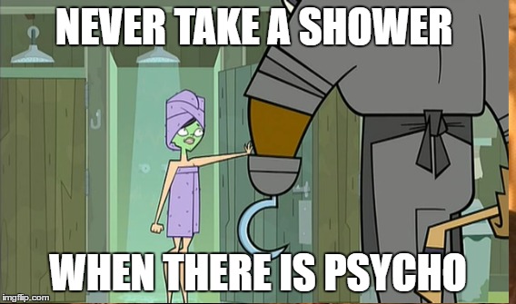 Never take a shower when there is psyco