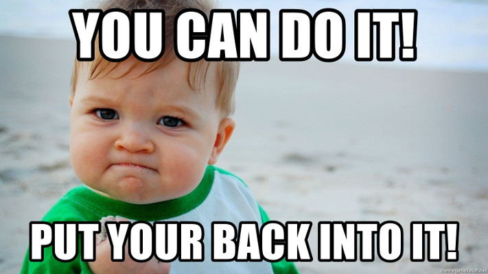 You can do it! Put your back into it!