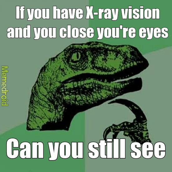 If you have X-ray vision and you close your eyes, can you still see?