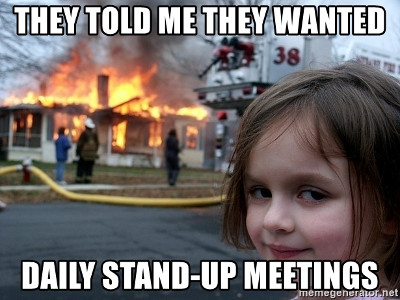 They told me they wanted daily stand-up meeting
