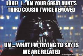 Luke, I... am your great aunt's third cousin twice removed. Um... What I'm trying to say is we are related